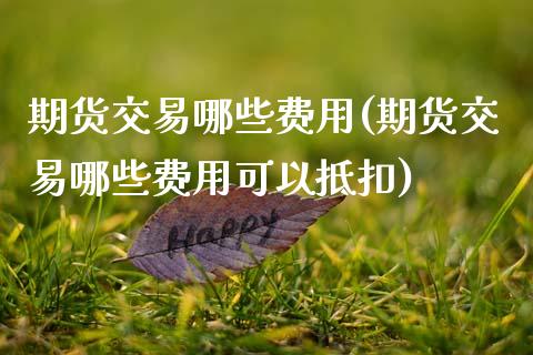 期货交易哪些费用(期货交易哪些费用可以抵扣)_https://www.zztgc.com_期货入门_第1张
