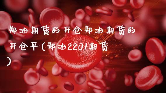 郑油期货的开仓郑油期货的开仓平(郑油2201期货)_https://www.zztgc.com_期货直播_第1张