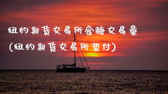 纽约期货交易所食糖交易量(纽约期货交易所垫付)_https://www.zztgc.com_期货直播_第1张