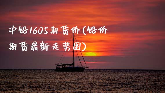 沪铅1605期货价(铅价期货最新走势图)_https://www.zztgc.com_期货行情_第1张