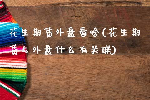 花生期货外盘看啥(花生期货与外盘什么有关联)_https://www.zztgc.com_期货行情_第1张