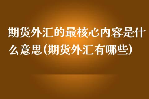 期货外汇的最核心内容是什么意思(期货外汇有哪些)_https://www.zztgc.com_期货直播_第1张