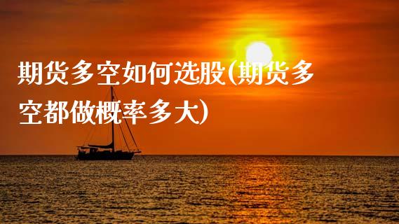期货多空如何选股(期货多空都做概率多大)_https://www.zztgc.com_期货入门_第1张