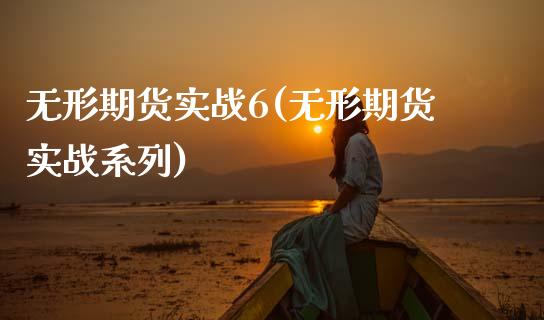 无形期货实战6(无形期货实战系列)_https://www.zztgc.com_期货直播_第1张