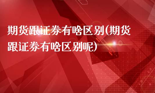期货跟证券有啥区别(期货跟证券有啥区别呢)_https://www.zztgc.com_黄金期货_第1张