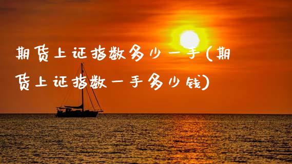 期货上证指数多少一手(期货上证指数一手多少钱)_https://www.zztgc.com_期货直播_第1张