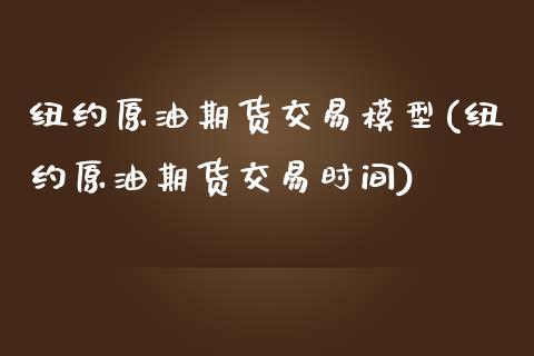 纽约原油期货交易模型(纽约原油期货交易时间)_https://www.zztgc.com_期货行情_第1张