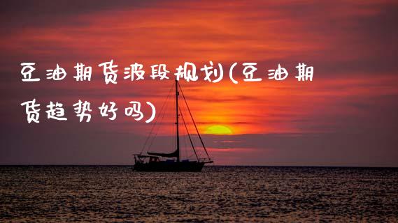 豆油期货波段规划(豆油期货趋势好吗)_https://www.zztgc.com_期货入门_第1张