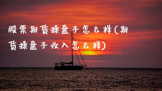 股票期货操盘手怎么样(期货操盘手收入怎么样)_https://www.zztgc.com_期货入门_第1张