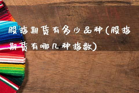 股指期货有多少品种(股指期货有哪几种指数)_https://www.zztgc.com_黄金期货_第1张