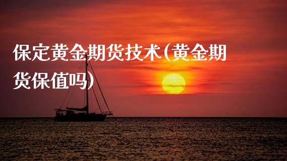 保定黄金期货技术(黄金期货保值吗)_https://www.zztgc.com_期货直播_第1张