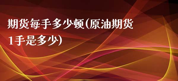 期货每手多少顿(原油期货1手是多少)_https://www.zztgc.com_期货入门_第1张