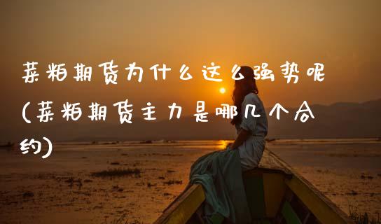 菜粕期货为什么这么强势呢(菜粕期货主力是哪几个合约)_https://www.zztgc.com_期货行情_第1张