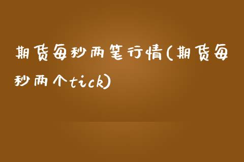 期货每秒两笔行情(期货每秒两个tick)_https://www.zztgc.com_期货行情_第1张