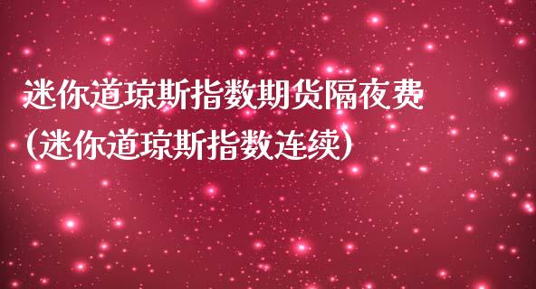 迷你道琼斯指数期货隔夜费(迷你道琼斯指数连续)_https://www.zztgc.com_原油期货_第1张