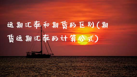 远期汇率和期货的区别(期货远期汇率的计算公式)_https://www.zztgc.com_期货行情_第1张