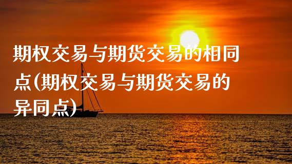期权交易与期货交易的相同点(期权交易与期货交易的异同点)_https://www.zztgc.com_期货行情_第1张