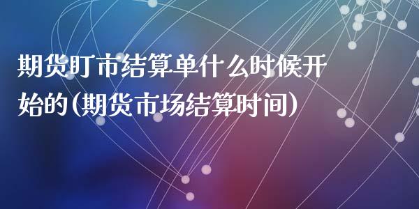 期货盯市结算单什么时候开始的(期货市场结算时间)_https://www.zztgc.com_期货行情_第1张