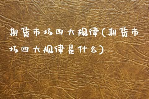 期货市场四大规律(期货市场四大规律是什么)_https://www.zztgc.com_原油期货_第1张