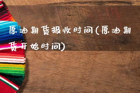 原油期货报收时间(原油期货开始时间)_https://www.zztgc.com_期货入门_第1张