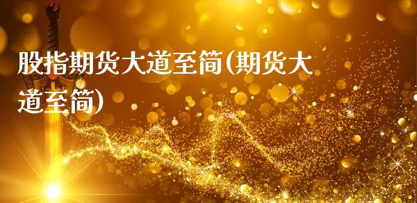 股指期货大道至简(期货大道至简)_https://www.zztgc.com_黄金期货_第1张
