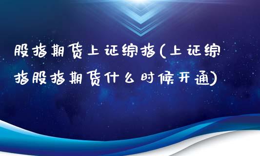 股指期货上证综指(上证综指股指期货什么时候开通)_https://www.zztgc.com_原油期货_第1张