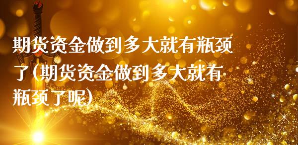 期货资金做到多大就有瓶颈了(期货资金做到多大就有瓶颈了呢)_https://www.zztgc.com_原油期货_第1张