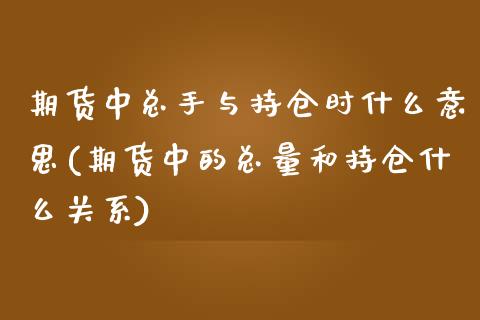 期货中总手与持仓时什么意思(期货中的总量和持仓什么关系)_https://www.zztgc.com_期货直播_第1张
