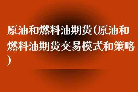 原油和燃料油期货(原油和燃料油期货交易模式和策略)_https://www.zztgc.com_原油期货_第1张