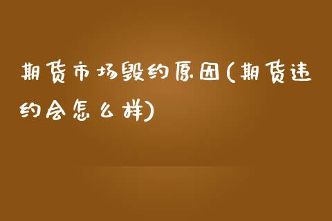 期货市场毁约原因(期货违约会怎么样)_https://www.zztgc.com_黄金期货_第1张