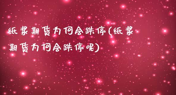 纸浆期货为何会跌停(纸浆期货为何会跌停呢)_https://www.zztgc.com_黄金期货_第1张