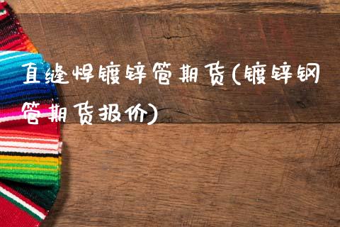 直缝焊镀锌管期货(镀锌钢管期货报价)_https://www.zztgc.com_期货入门_第1张