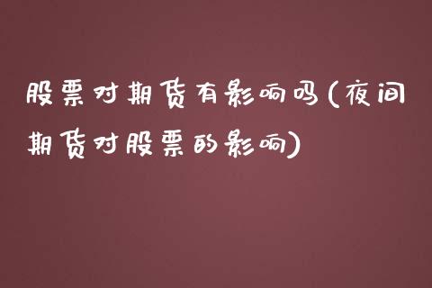 股票对期货有影响吗(夜间期货对股票的影响)_https://www.zztgc.com_期货入门_第1张