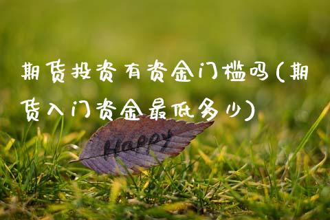 期货投资有资金门槛吗(期货入门资金最低多少)_https://www.zztgc.com_期货入门_第1张