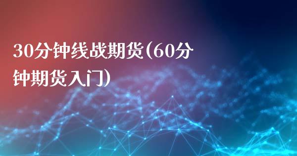 30分钟线战期货(60分钟期货入门)_https://www.zztgc.com_原油期货_第1张