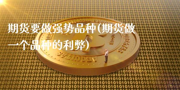 期货要做强势品种(期货做一个品种的利弊)_https://www.zztgc.com_期货直播_第1张
