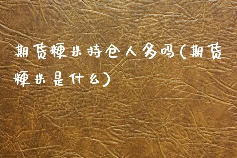 期货粳米持仓人多吗(期货粳米是什么)_https://www.zztgc.com_期货入门_第1张