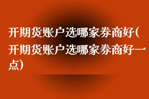 开期货账户选哪家券商好(开期货账户选哪家券商好一点)_https://www.zztgc.com_黄金期货_第1张