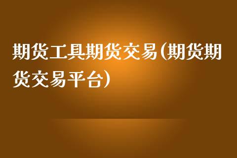 期货工具期货交易(期货期货交易平台)_https://www.zztgc.com_期货直播_第1张