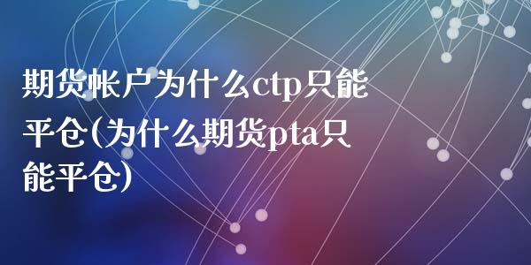 期货帐户为什么ctp只能平仓(为什么期货pta只能平仓)_https://www.zztgc.com_原油期货_第1张