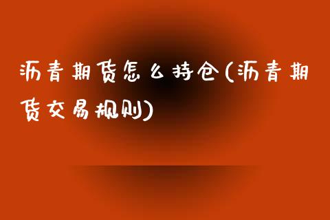 沥青期货怎么持仓(沥青期货交易规则)_https://www.zztgc.com_原油期货_第1张