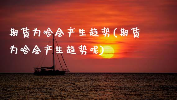 期货为啥会产生趋势(期货为啥会产生趋势呢)_https://www.zztgc.com_期货行情_第1张