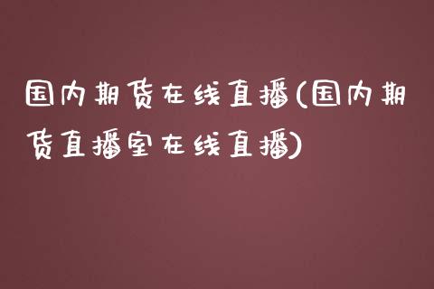 国内期货在线直播(国内期货直播室在线直播)_https://www.zztgc.com_原油期货_第1张