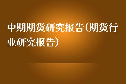 中期期货研究报告(期货行业研究报告)_https://www.zztgc.com_期货行情_第1张
