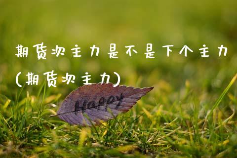期货次主力是不是下个主力(期货次主力)_https://www.zztgc.com_期货入门_第1张