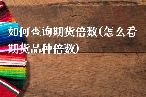 如何查询期货倍数(怎么看期货品种倍数)_https://www.zztgc.com_期货入门_第1张
