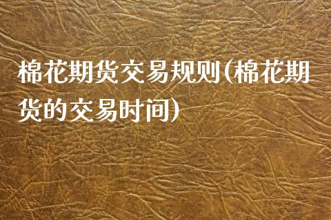 棉花期货交易规则(棉花期货的交易时间)_https://www.zztgc.com_期货行情_第1张