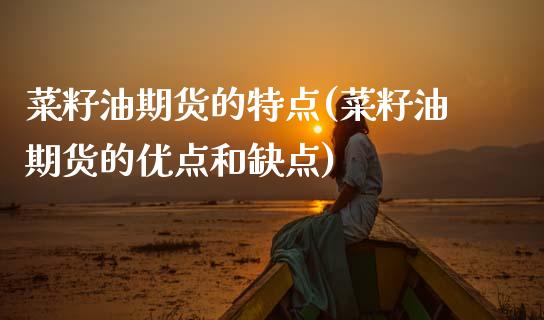 菜籽油期货的特点(菜籽油期货的优点和缺点)_https://www.zztgc.com_黄金期货_第1张