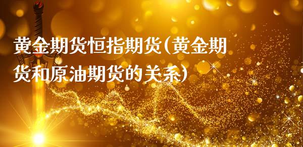 黄金期货恒指期货(黄金期货和原油期货的关系)_https://www.zztgc.com_原油期货_第1张