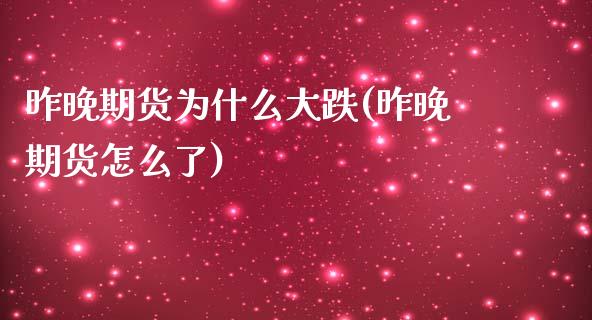 昨晚期货为什么大跌(昨晚期货怎么了)_https://www.zztgc.com_期货开户_第1张